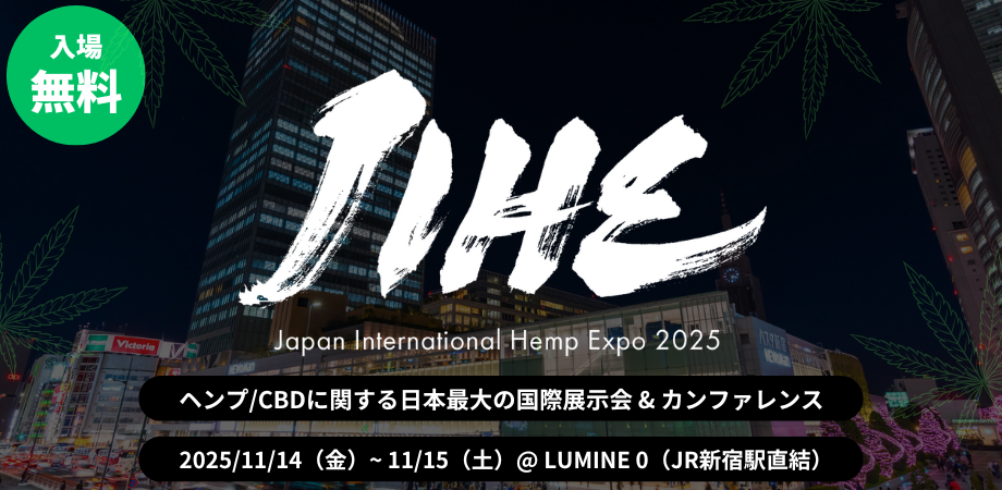 国際ヘンプ博覧会: JIHE（ジャイヘ）Japan International Hemp Expo 2025　〜 ヘンプ/CBDに関する日本最大の国際展示会 & カンファレンス  @ JR新宿駅直結 〜