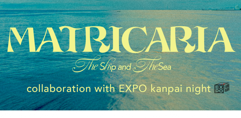 MATRICARIA “The Ship and the Sea” × EXPO KANPAI NIGHT 《コラボレーション企画》