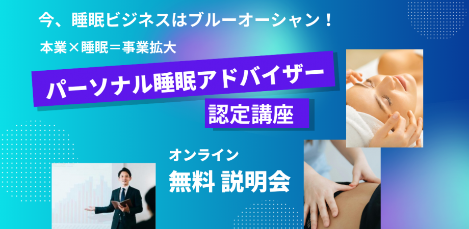 本業×睡眠=事業拡大! 睡眠ビジネスはブルーオーシャン!! パーソナル睡眠アドバイザー認定講座 《無料オンライン睡眠セミナー&説明会開催のご案内》