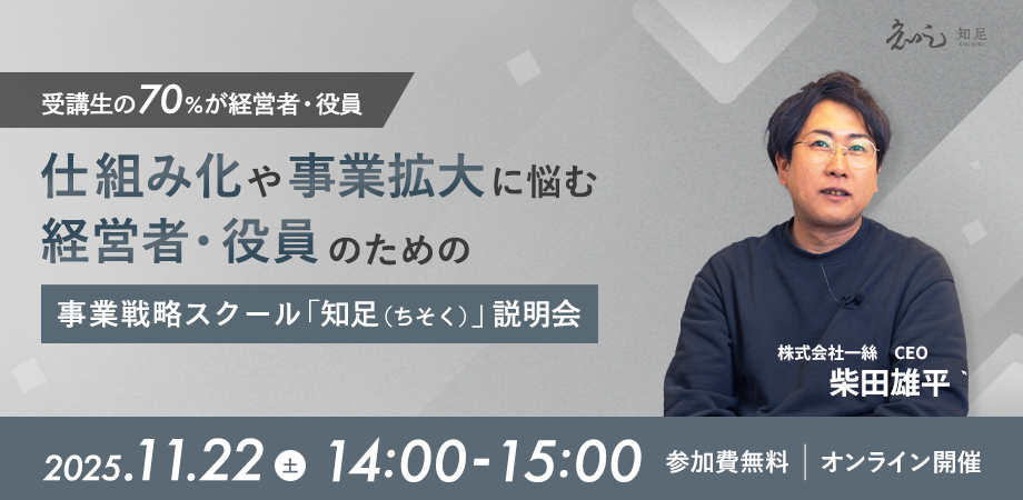 【受講生の70%が経営者・役員】仕組み化や事業拡大に悩む経営者・役員のための事業戦略スクール「知足（ちそく）」説明会