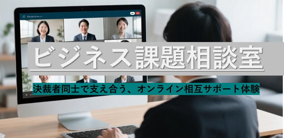 ビジネス課題相談室 決裁者同士で支え合う、オンライン相互サポート体験