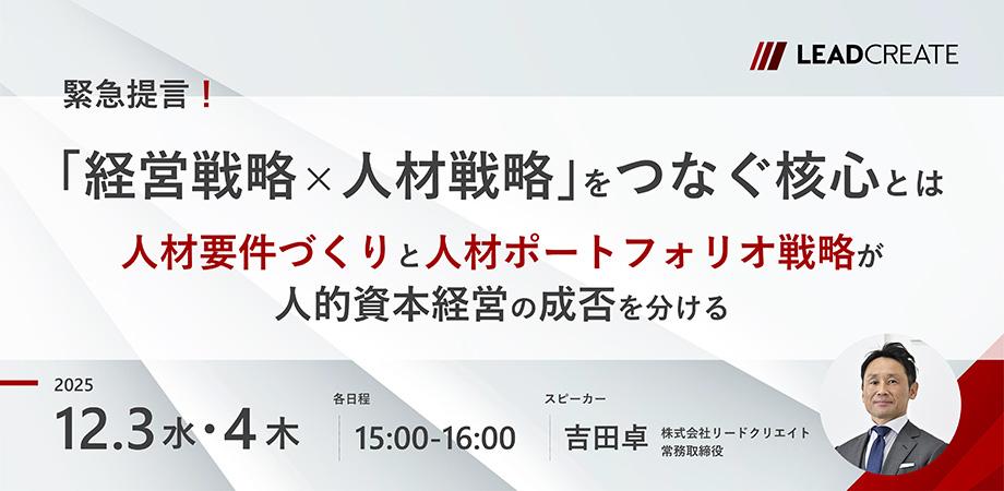 緊急提言!「経営戦略×人材戦略」をつなぐ核心とは~人材要件づくりと人材ポートフォリオ戦略が人的資本経営の成否を分ける~【オンライン・参加無料】