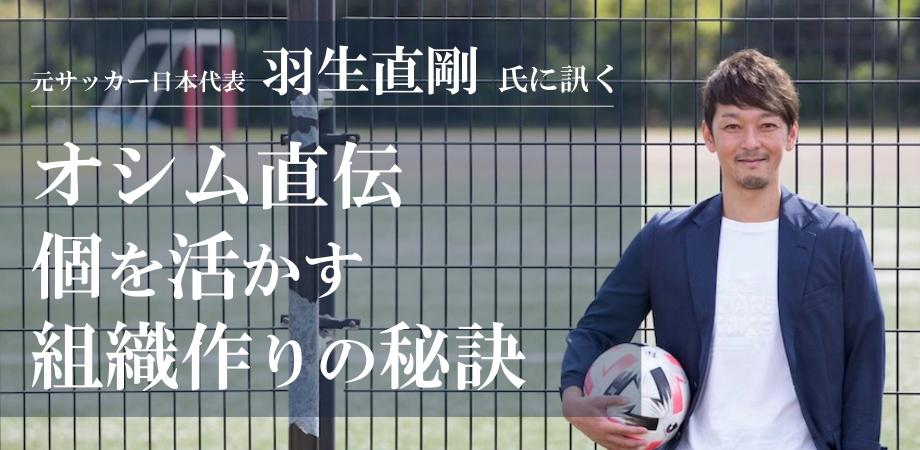 元サッカー日本代表　羽生直剛氏に訊く　オシム直伝　個を活かす組織作りの秘訣