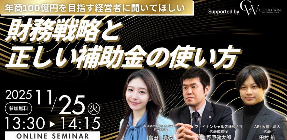 【伸びる会社は"ここ"が違う!】年商100億円を目指す経営者に聞いてほしい財務戦略と正しい補助金の使い方