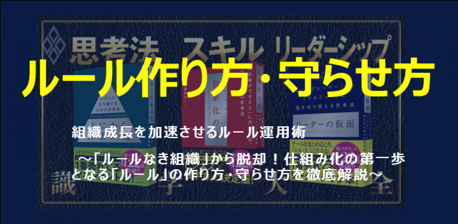 【社長・経営者・管理職向け】組織成長を加速させるルール運用術 〜「ルールなき組織」から脱却！仕組み化の第一歩となる「ルール」の作り方・守らせ方を徹底解説〜