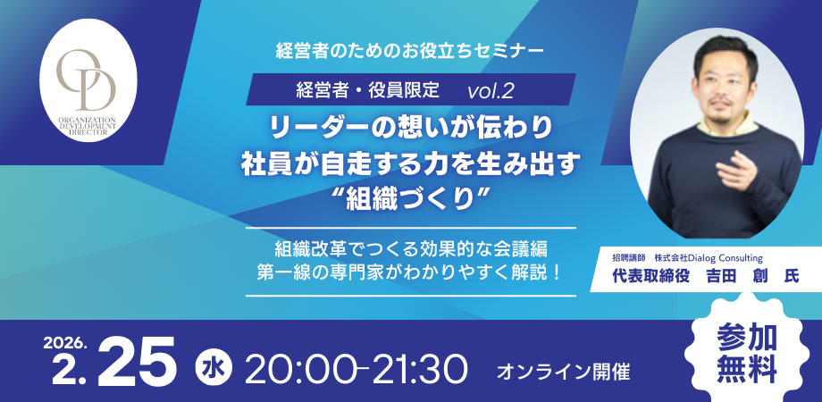 0225【経営者・役員限定】リーダーの想いが伝わり、社員が自走する力を生み出す”組織づくり” ~組織改革でつくる効果的な会議編