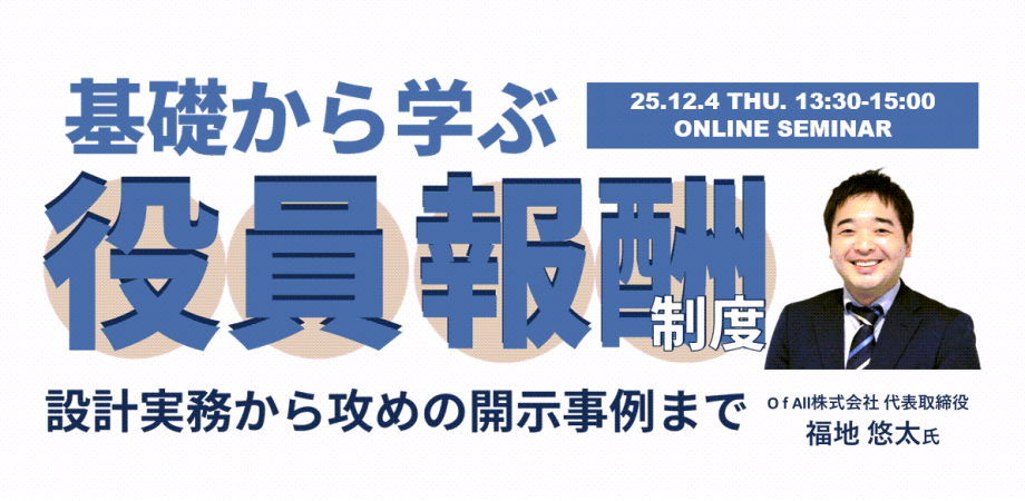 基礎から学ぶ、役員報酬制度 ~設計実務から攻めの開示事例まで~