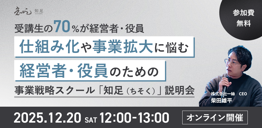 【受講生の70%が経営者・役員】仕組み化や事業拡大に悩む経営者・役員のための事業戦略スクール「知足(ちそく)」説明会