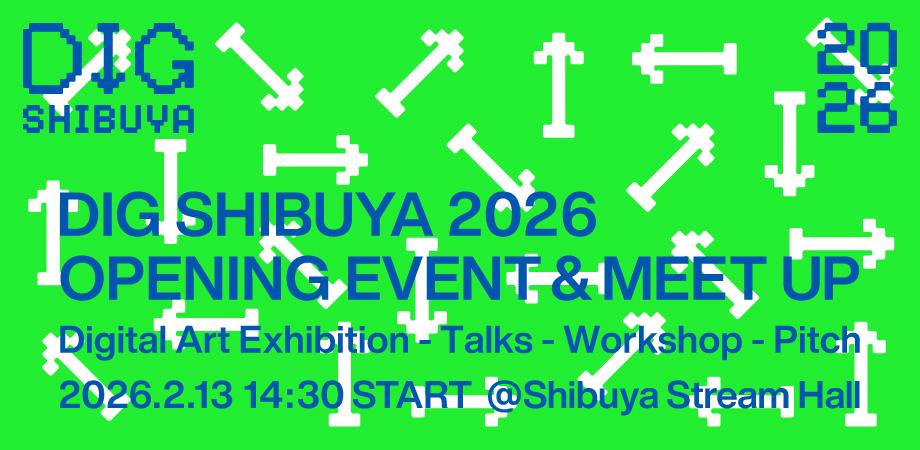 DIG SHIBUYA 2026 OPENING EVENT & MEETUP