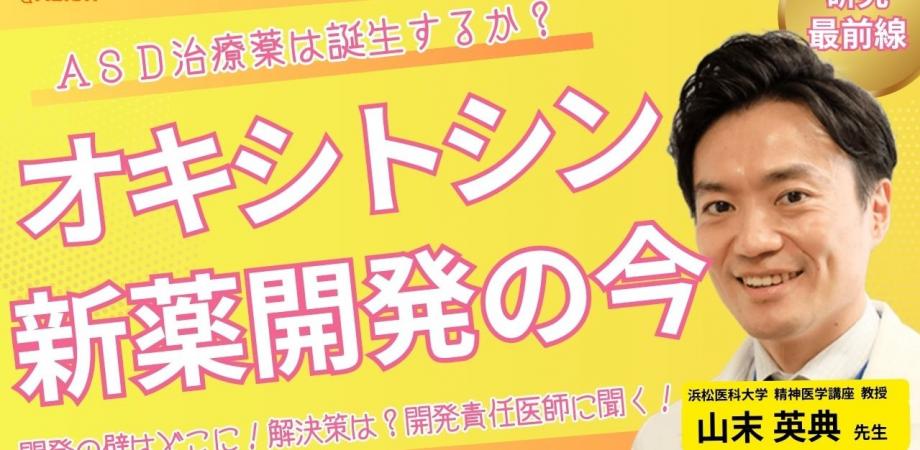 Kaien特別セミナー 「ASD治療薬は誕生するか?オキシトシン 新薬開発の今」 開発の壁はどこに!解決策は?開発責任医師に聞く!