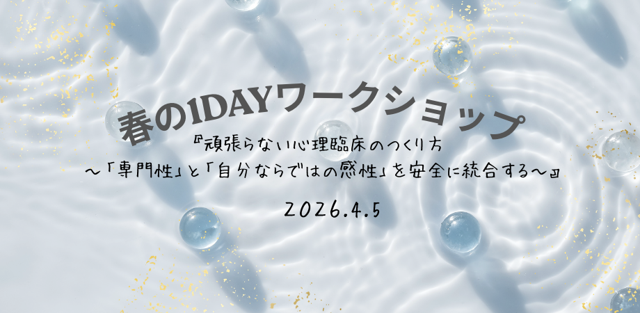 春の1DAYワークショップ:『頑張らない心理臨床のつくり方〜「専門性」と「自分ならではの感性」を安全に統合する〜』」