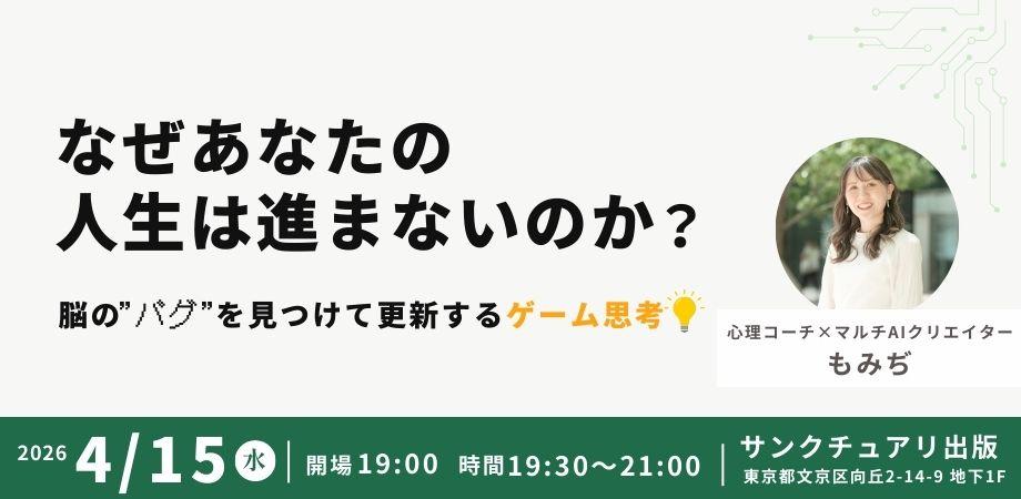 4月15日(水) / なぜあなたの人生は進まないのか? 〜脳の“バグ”を見つけて更新するゲーム思考〜 / もみぢ