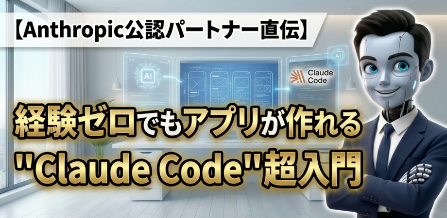 【Anthropic公認パートナー直伝】プログラミング経験ゼロでもアプリが作れる "Claude Code" 超入門ワークショップ