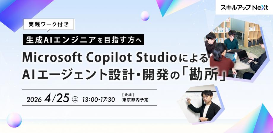 【実践ワーク付】 生成AIエンジニアを目指す方へ! Microsoft Copilot StudioによるAIエージェント設計・開発の「勘所」