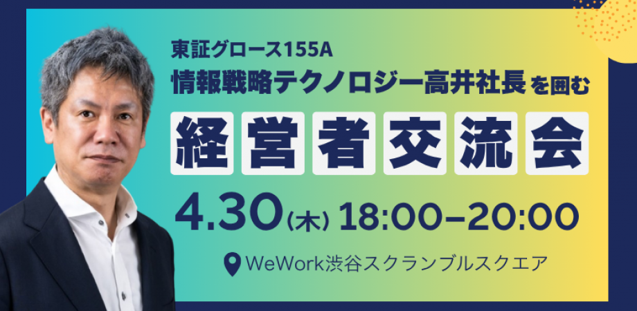 🔴4/30(木)経営者限定交流会|ゲスト:情報戦略テクノロジー社(東証GRT 155A)高井社長