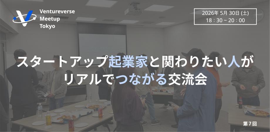 スタートアップ起業家と関わりたい人がリアルでつながる交流会「Ventureverse Meetup Tokyo」【第7回】