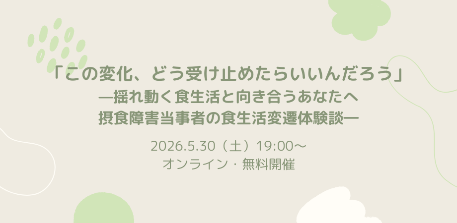 「この変化、どう受け止めたらいいんだろう」—揺れ動く食生活と向き合うあなたへ 摂食障害当事者の食生活変遷体験談―