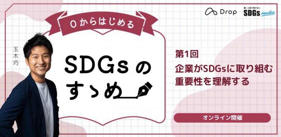 【アーカイブ配信】0からはじめる「SDGsのすゝめ | 第1回」 企業がSDGsに取り組む重要性を理解する