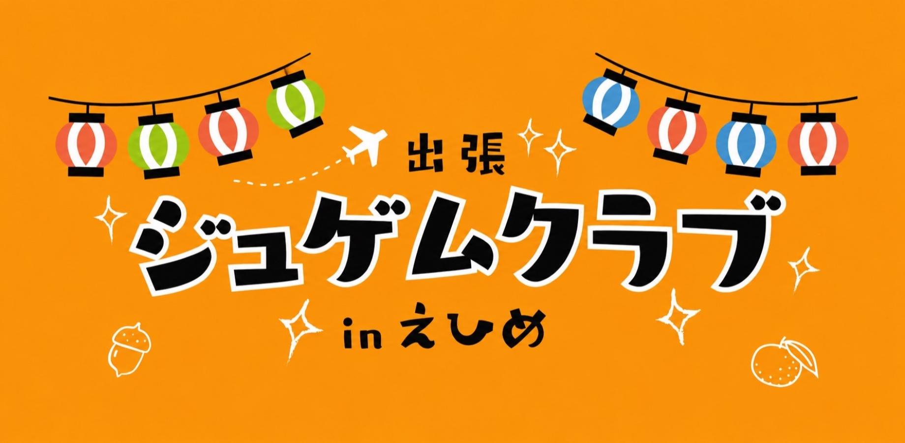 出張ジュゲムクラブinえひめ