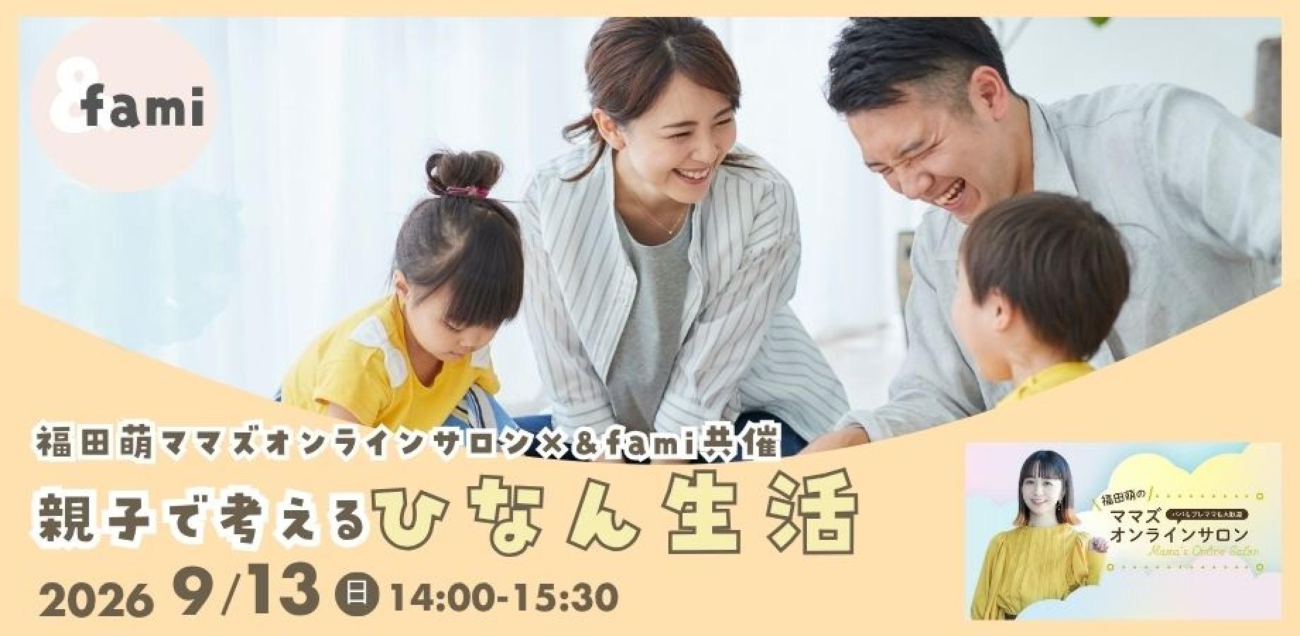 【福田萌ママズオンラインサロン×&fami共催】親子で考えるひなん生活