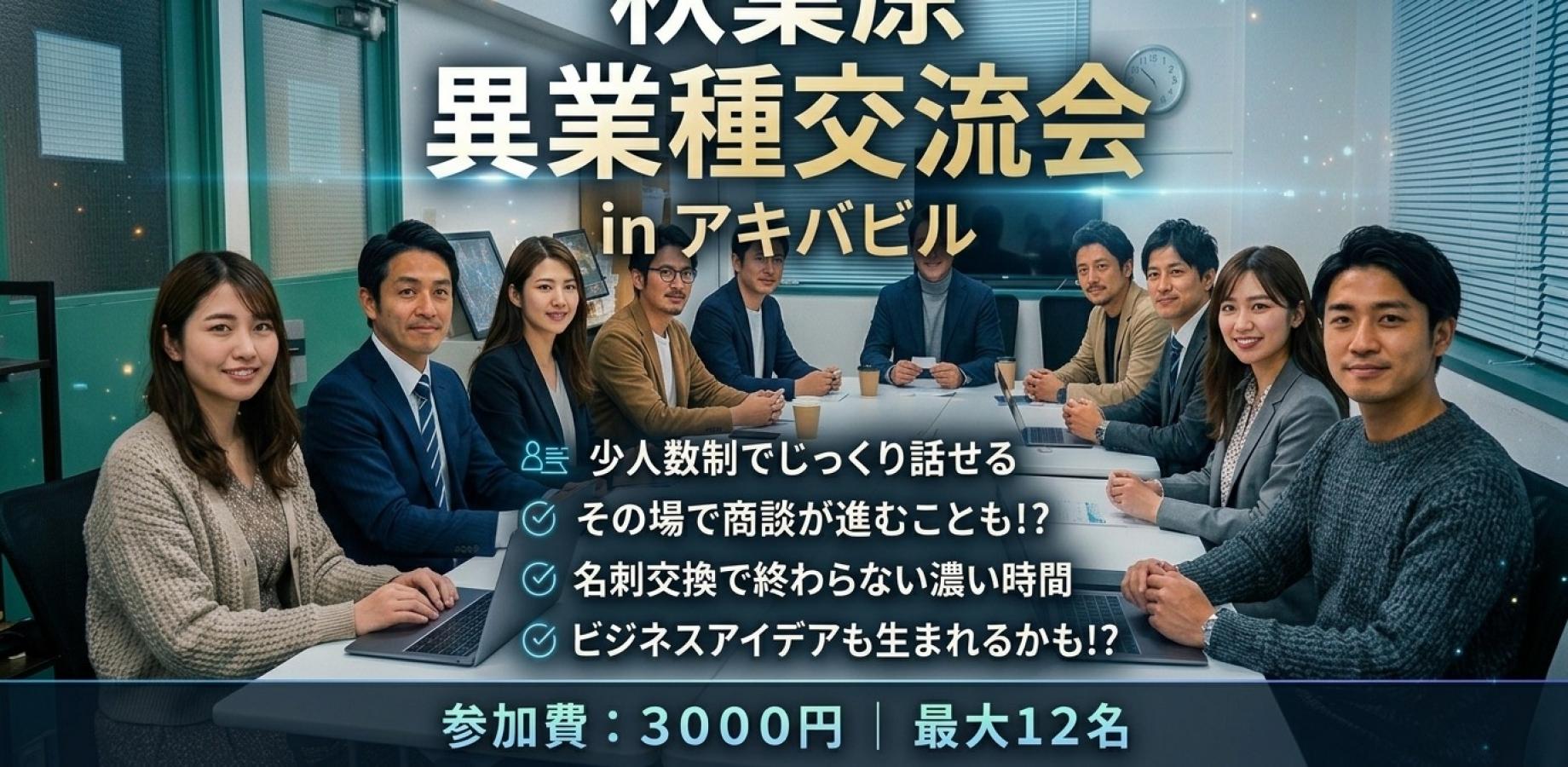 名刺交換で終わらない異業種交流会｜全員と話せる座談会【秋葉原】※領収書発行可