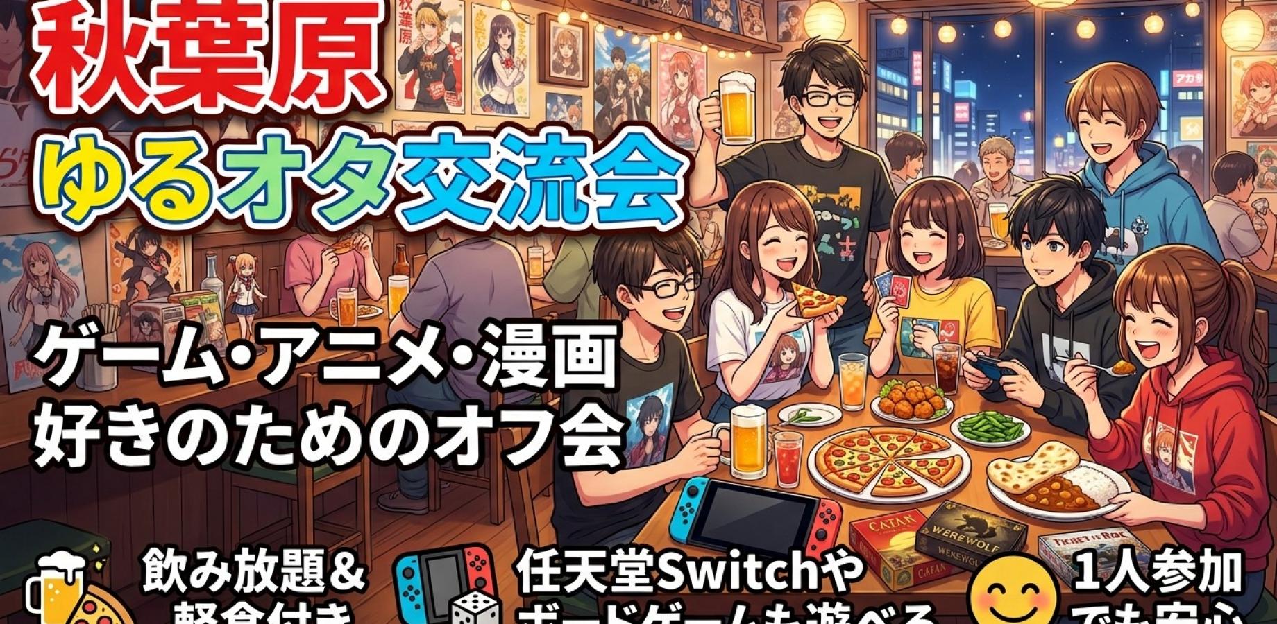 【秋葉原】飲み放題＆軽食付き！アニメ・漫画・ゲーム好き集まれ！ゆるオタ交流会✨1人参加大歓迎