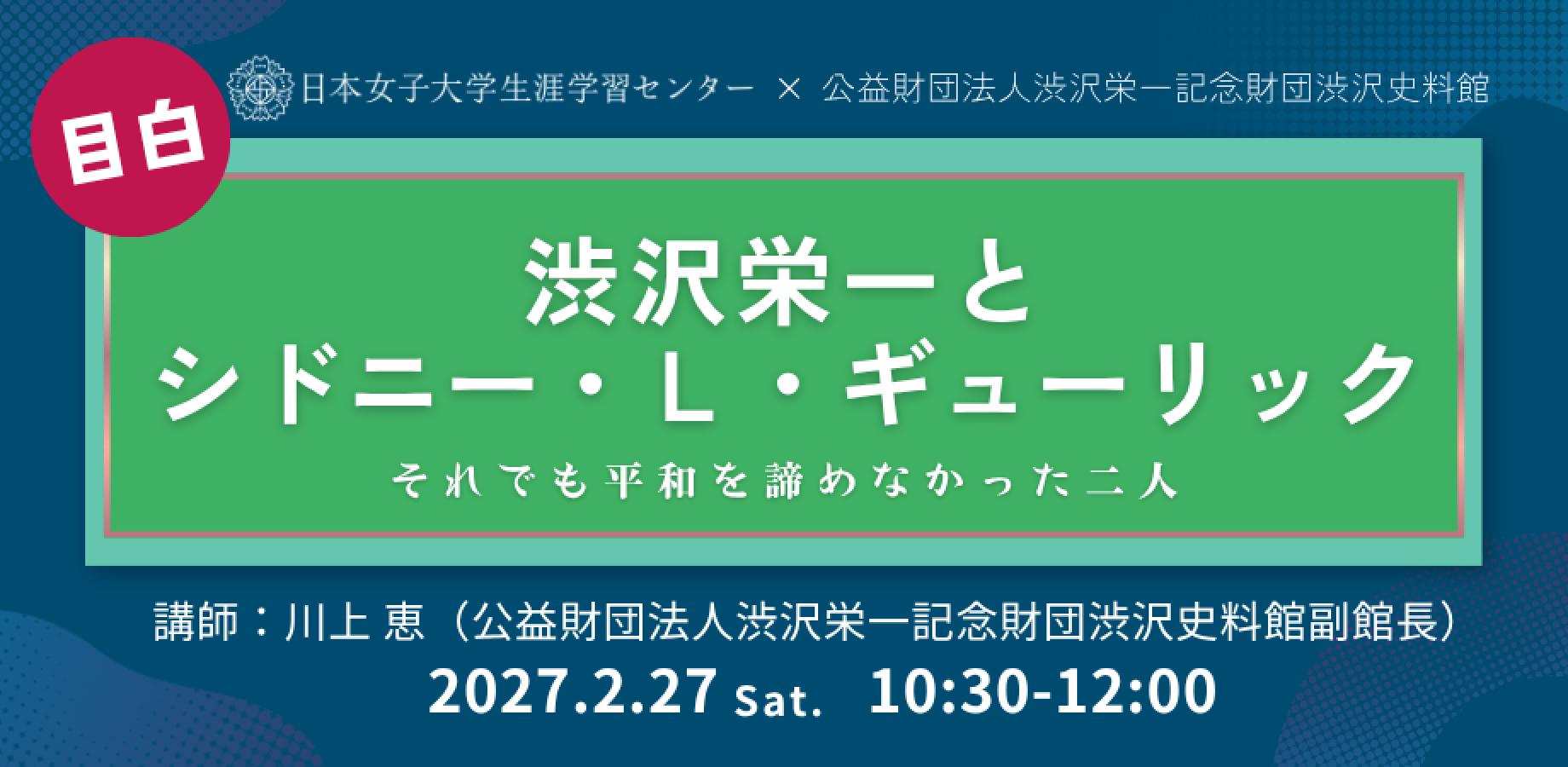 日本女子大学生涯学習センター【渋沢史料館連携講座　 渋沢栄一とシドニー・Ｌ・ギューリック　～それでも平和を諦めなかった二人～】