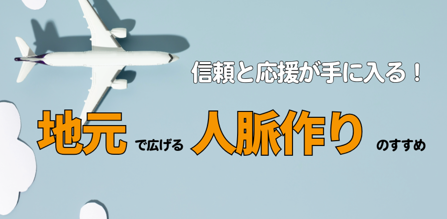 地元で信頼と応援を勝ち取る！地元から 広げる人脈作りのすすめ 