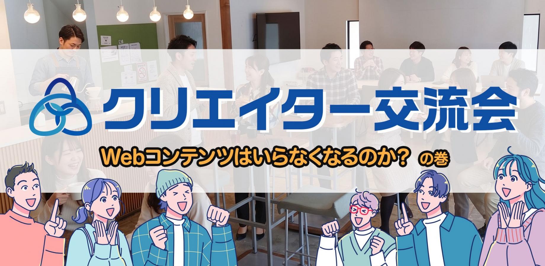 【第4回】クリエイター情報交換＆交流会「Webコンテンツはいらなくなるのか?」