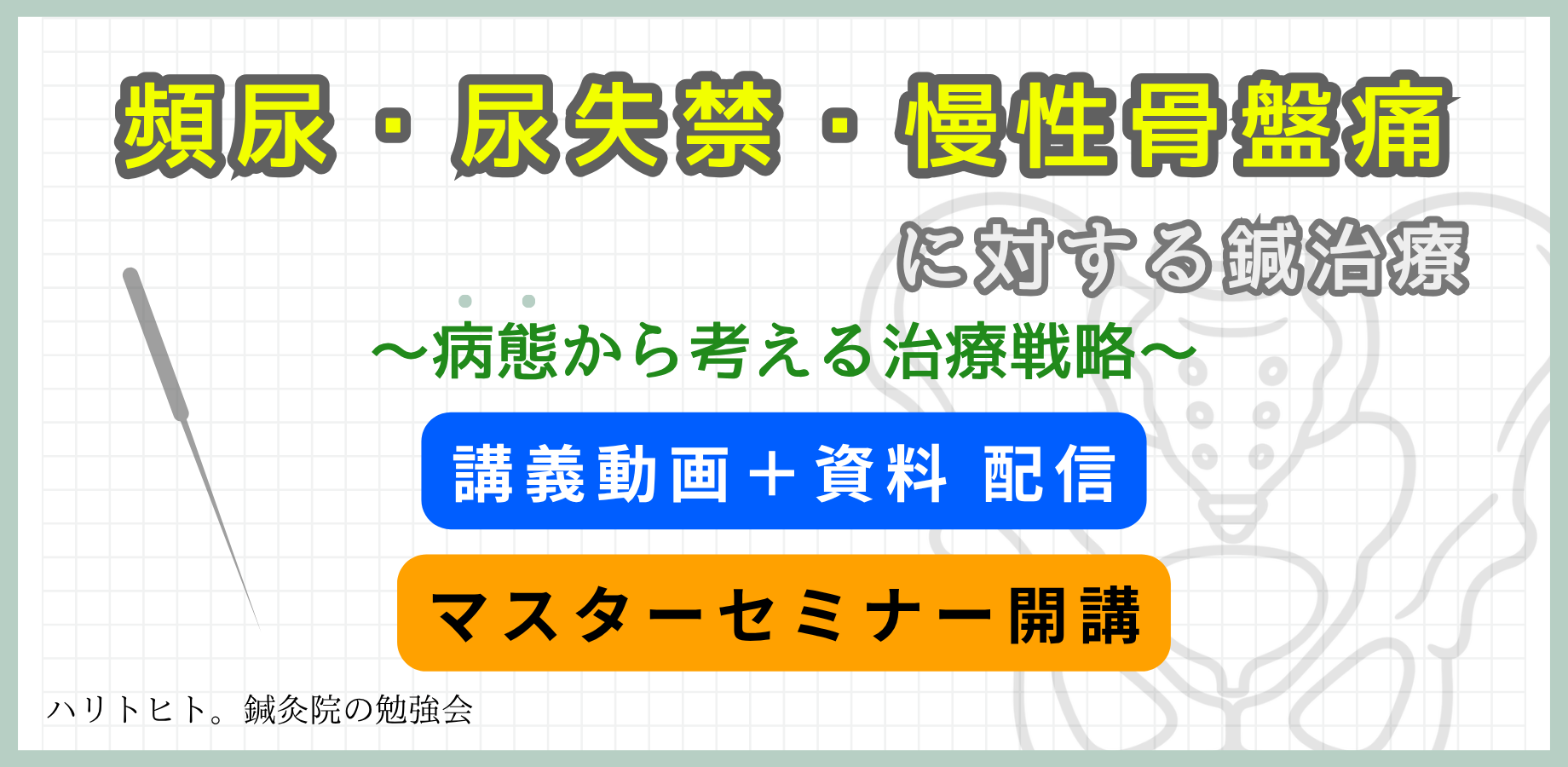 頻尿・尿失禁・慢性骨盤痛に対する鍼治療－病態から考える治療戦略－ハリトヒト。鍼灸院の勉強会