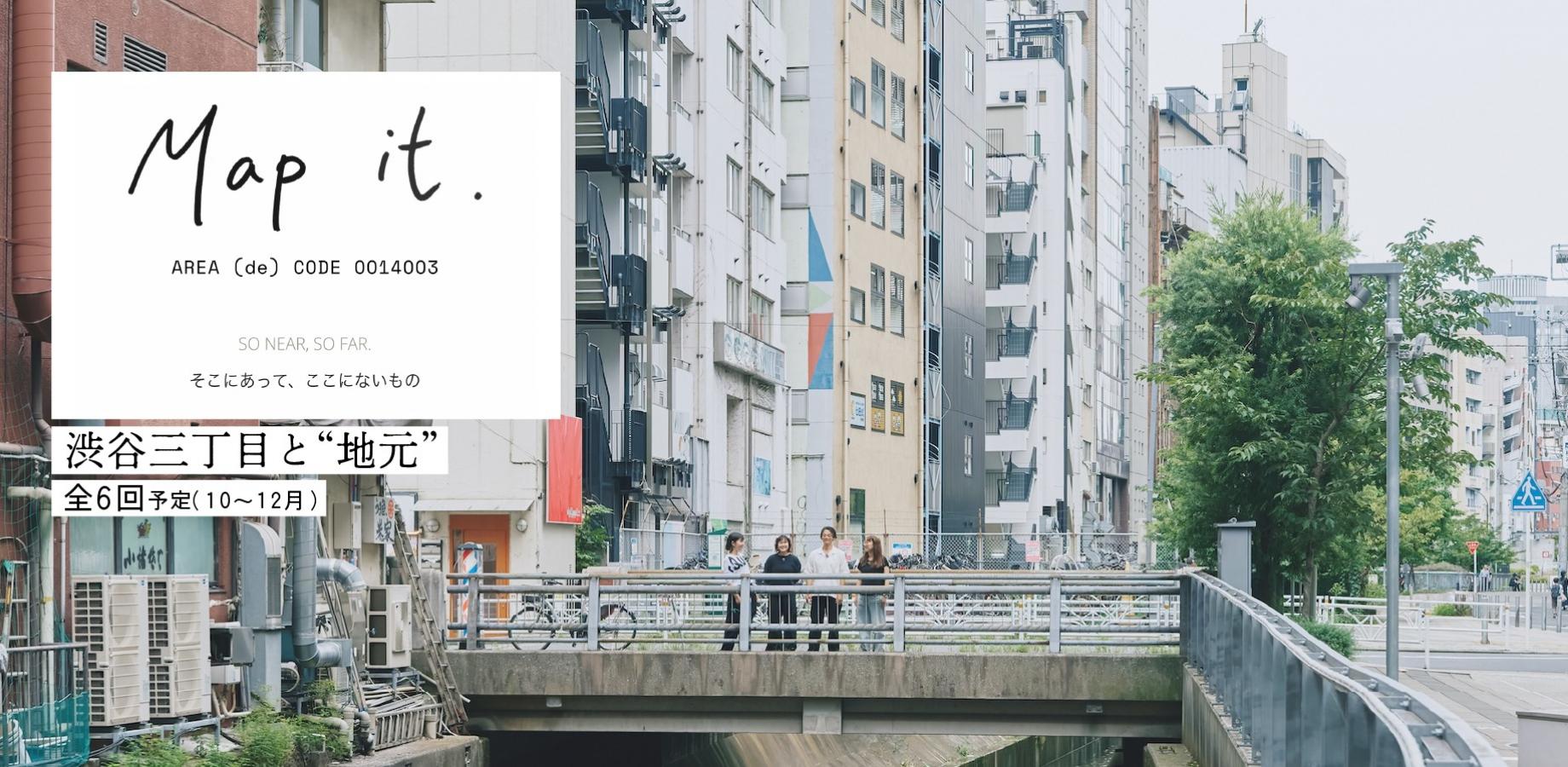 Map it そこにあって、ここにないもの「渋谷三丁目と“地元”」