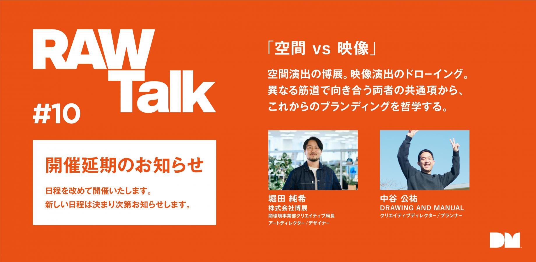 ＜RAW Talk #10＞ 開催延期 - 日程未定 - 「空間 vs 映像」 -異なる筋道で向き合う両者の共通項から、 これからのブランディングを哲学する。