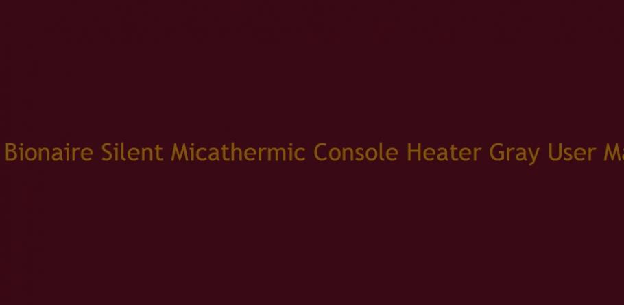 Bionaire Silent Micathermic Console Heater Gray User Manual | Peatix